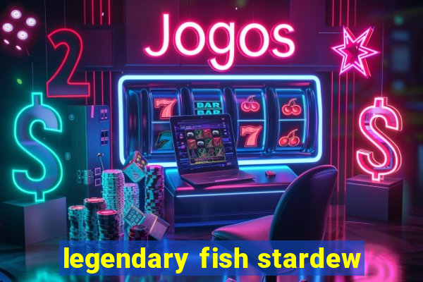 legendary fish stardew